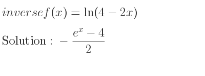 The inverse of f(x)=ln(4-2x) is -(e^x-4)/2